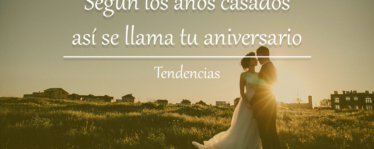 Segun los anos casados asi se llama tu aniversario Blog Restaurante El Lomo restauranteellomo.com