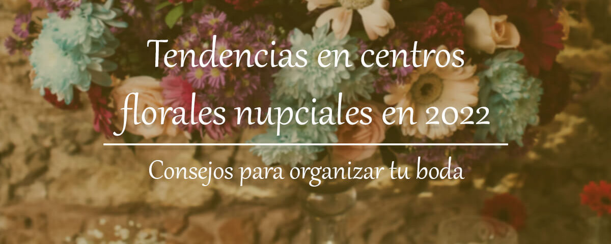 Tendencias en centros florales nupciales en 2022