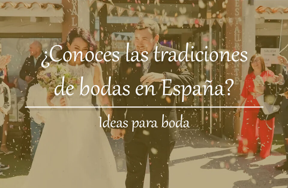 ¿Conoces las tradiciones de bodas en España? 20 tradiciones de bodas en España